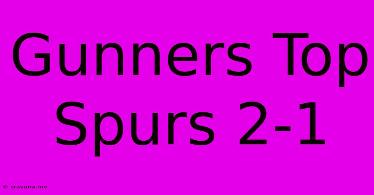 Gunners Top Spurs 2-1