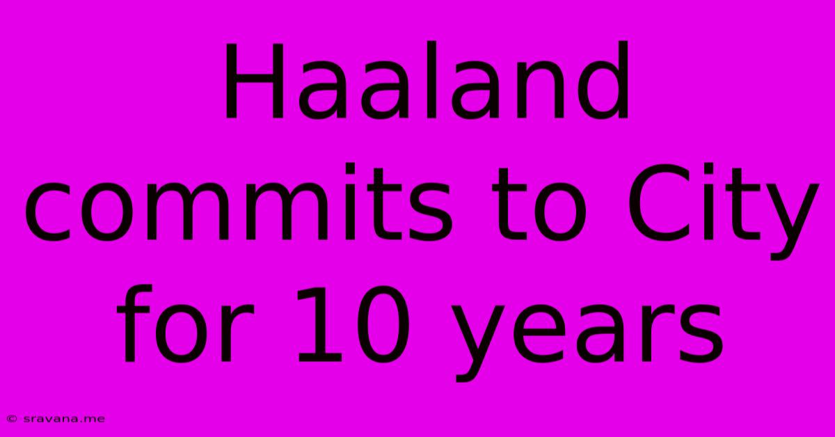 Haaland Commits To City For 10 Years