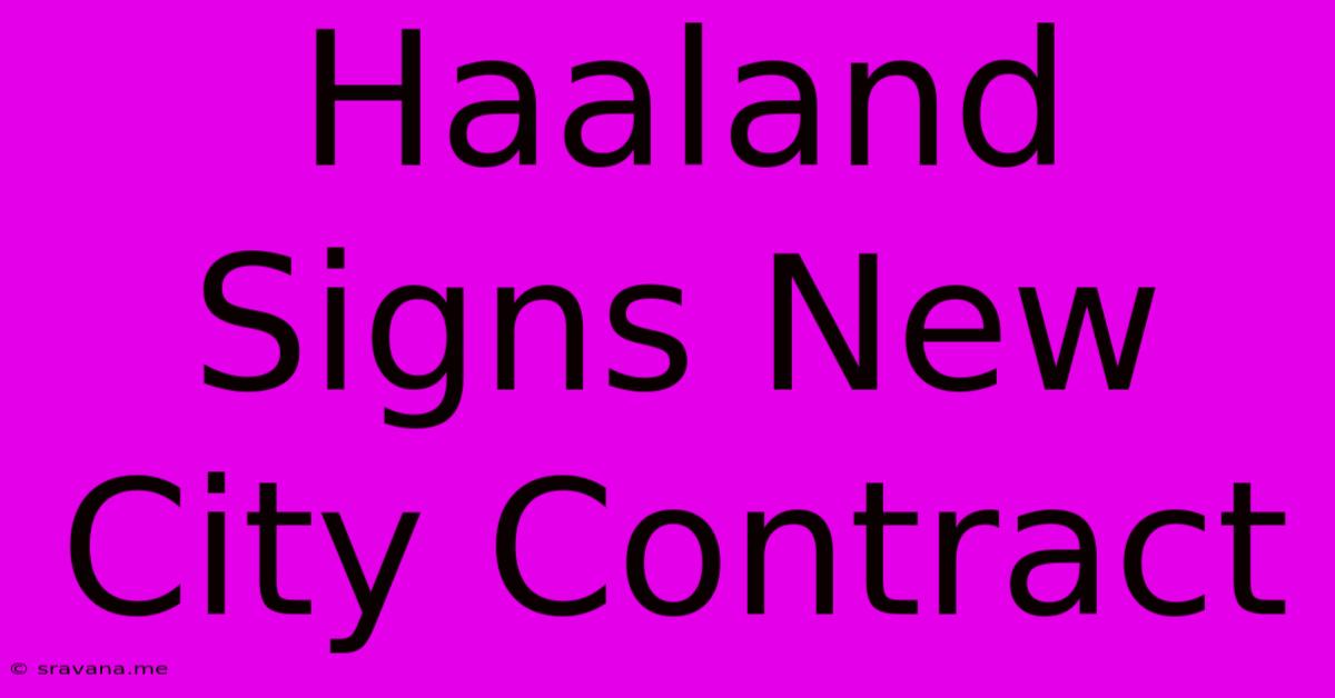 Haaland Signs New City Contract