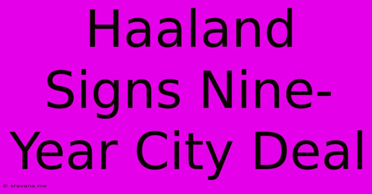 Haaland Signs Nine-Year City Deal