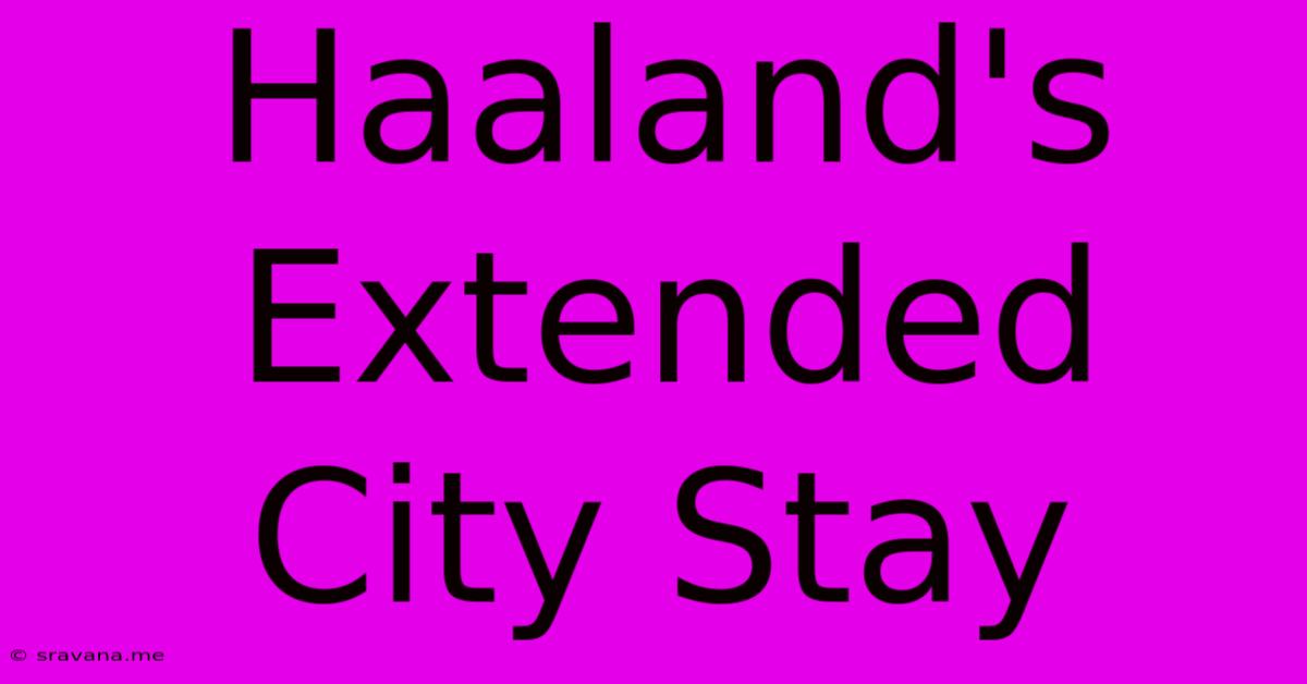 Haaland's Extended City Stay