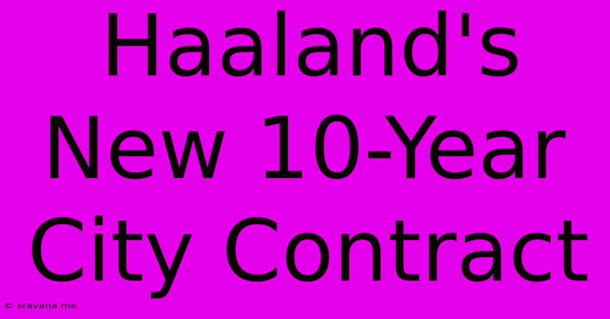 Haaland's New 10-Year City Contract