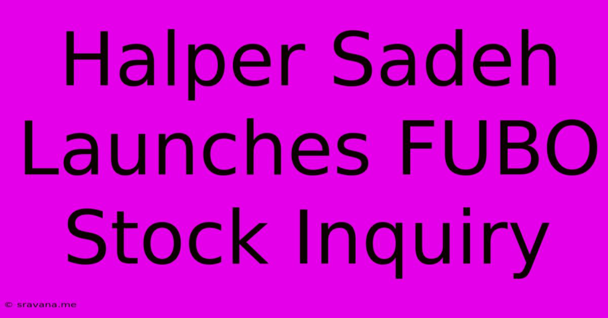 Halper Sadeh Launches FUBO Stock Inquiry