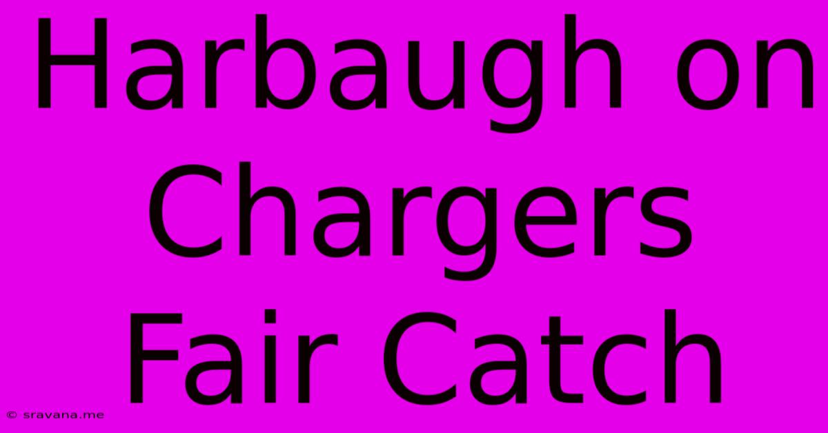 Harbaugh On Chargers Fair Catch