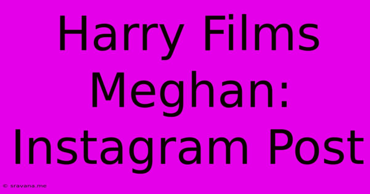 Harry Films Meghan: Instagram Post