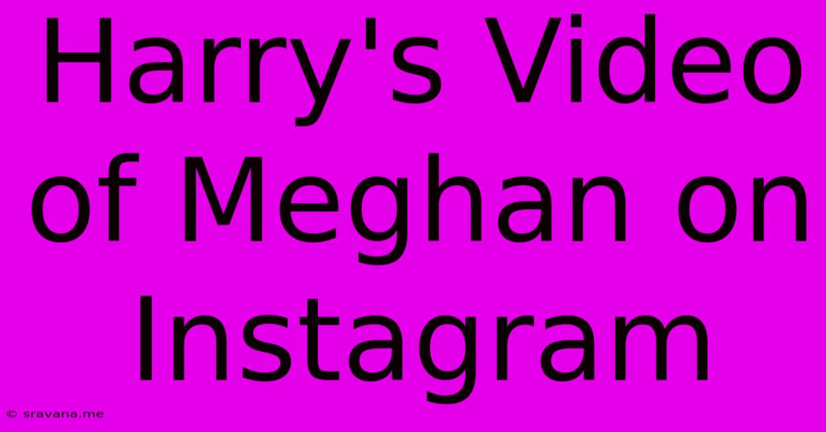 Harry's Video Of Meghan On Instagram