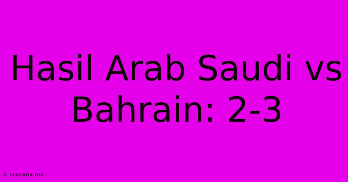 Hasil Arab Saudi Vs Bahrain: 2-3