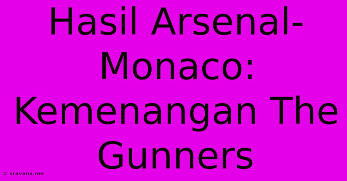 Hasil Arsenal-Monaco: Kemenangan The Gunners