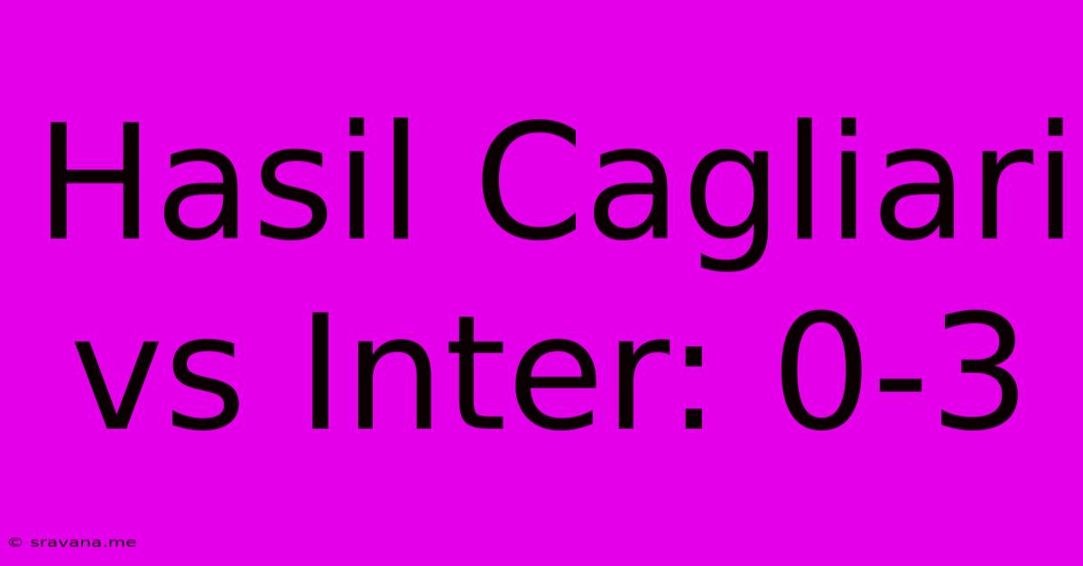 Hasil Cagliari Vs Inter: 0-3