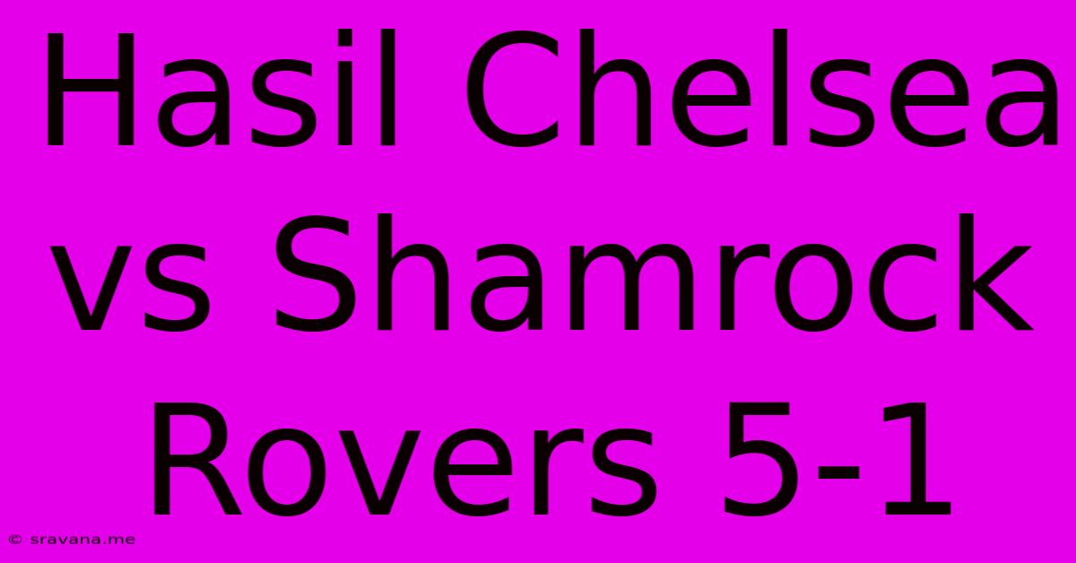 Hasil Chelsea Vs Shamrock Rovers 5-1