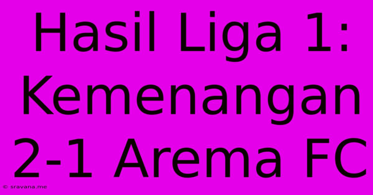 Hasil Liga 1: Kemenangan 2-1 Arema FC