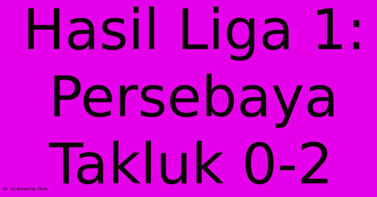 Hasil Liga 1: Persebaya Takluk 0-2