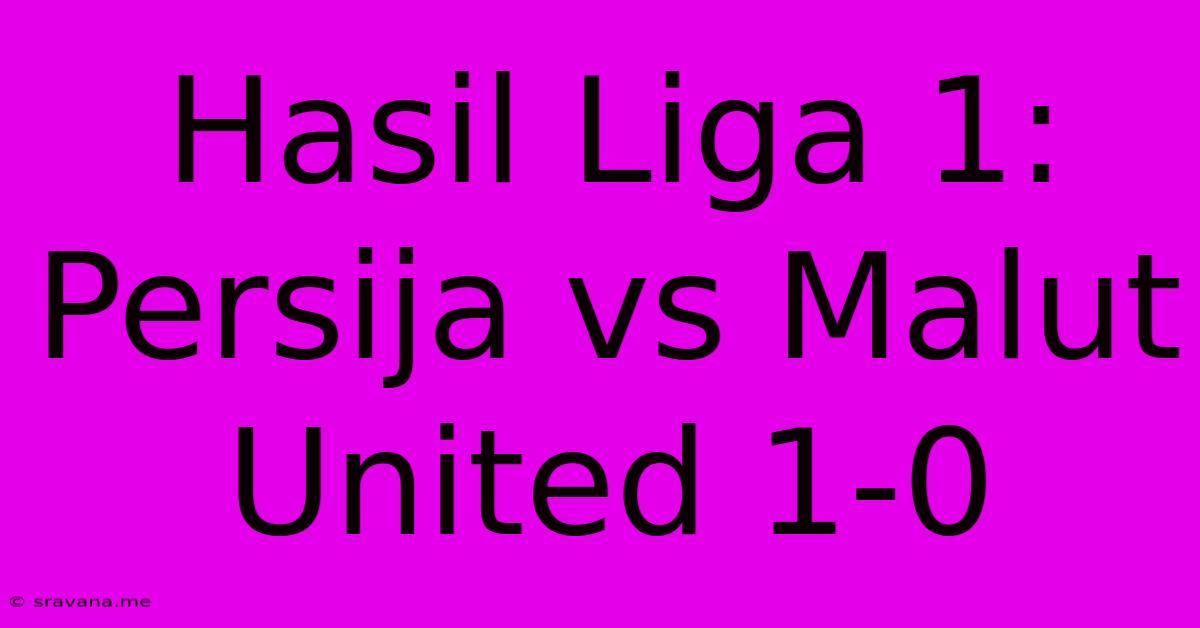 Hasil Liga 1: Persija Vs Malut United 1-0