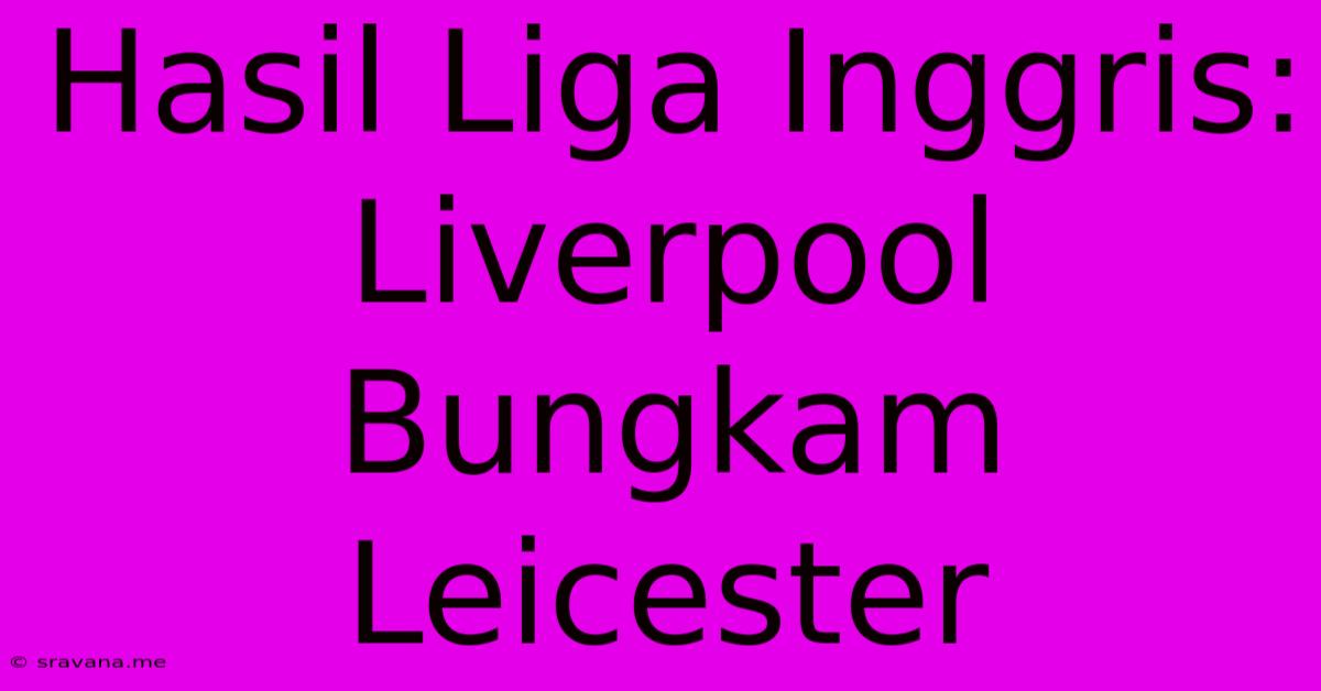 Hasil Liga Inggris: Liverpool Bungkam Leicester