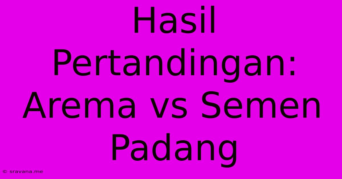 Hasil Pertandingan: Arema Vs Semen Padang