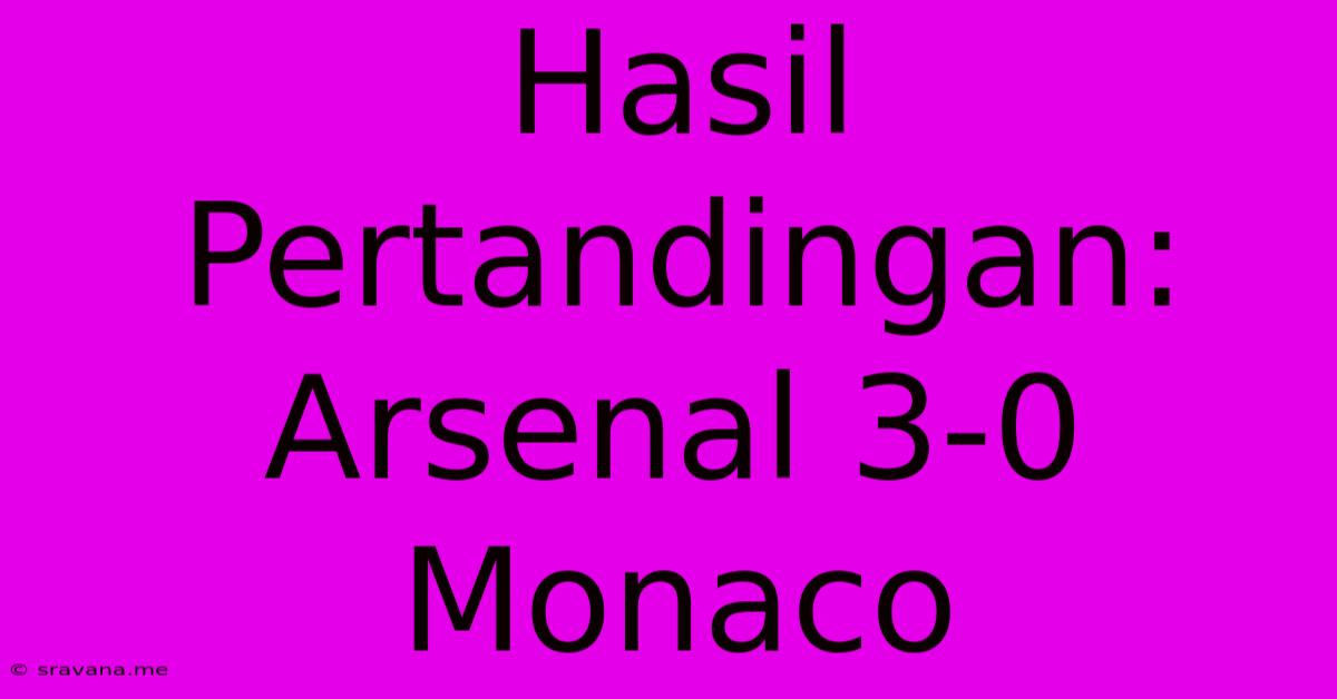 Hasil Pertandingan: Arsenal 3-0 Monaco