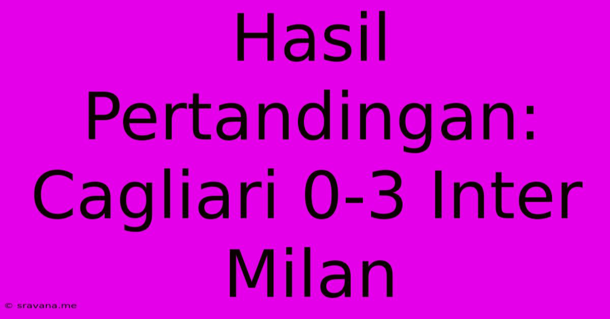 Hasil Pertandingan: Cagliari 0-3 Inter Milan