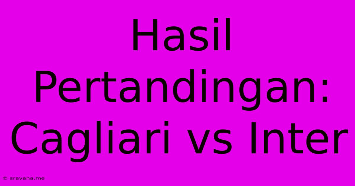 Hasil Pertandingan: Cagliari Vs Inter