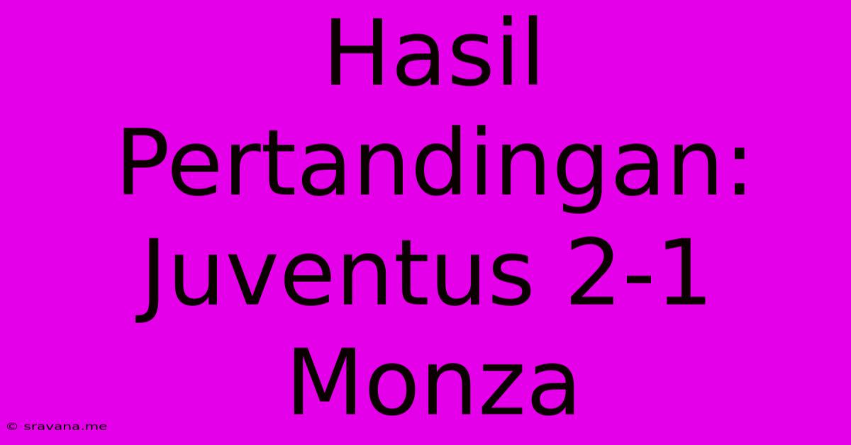 Hasil Pertandingan: Juventus 2-1 Monza