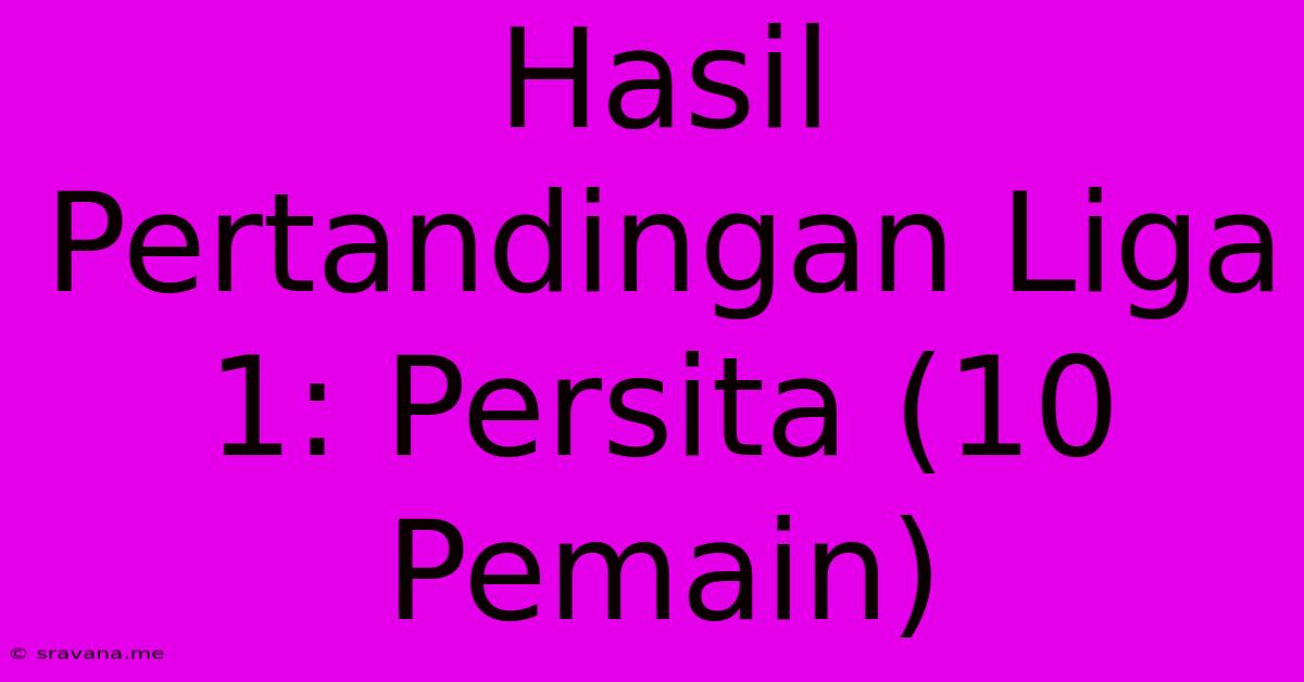 Hasil Pertandingan Liga 1: Persita (10 Pemain)