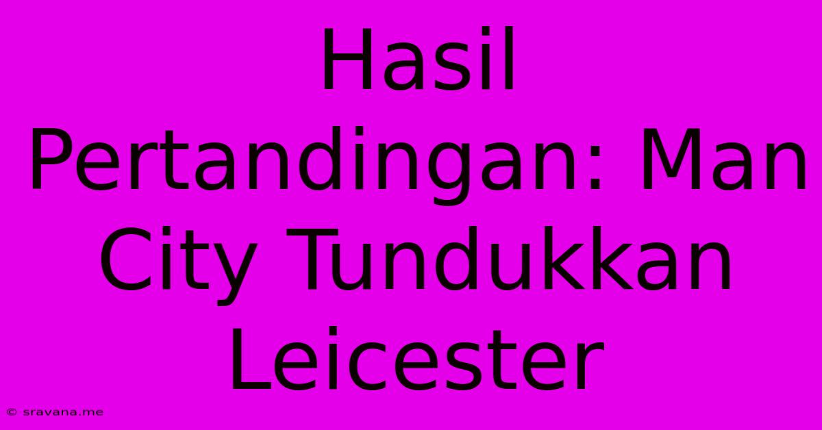 Hasil Pertandingan: Man City Tundukkan Leicester