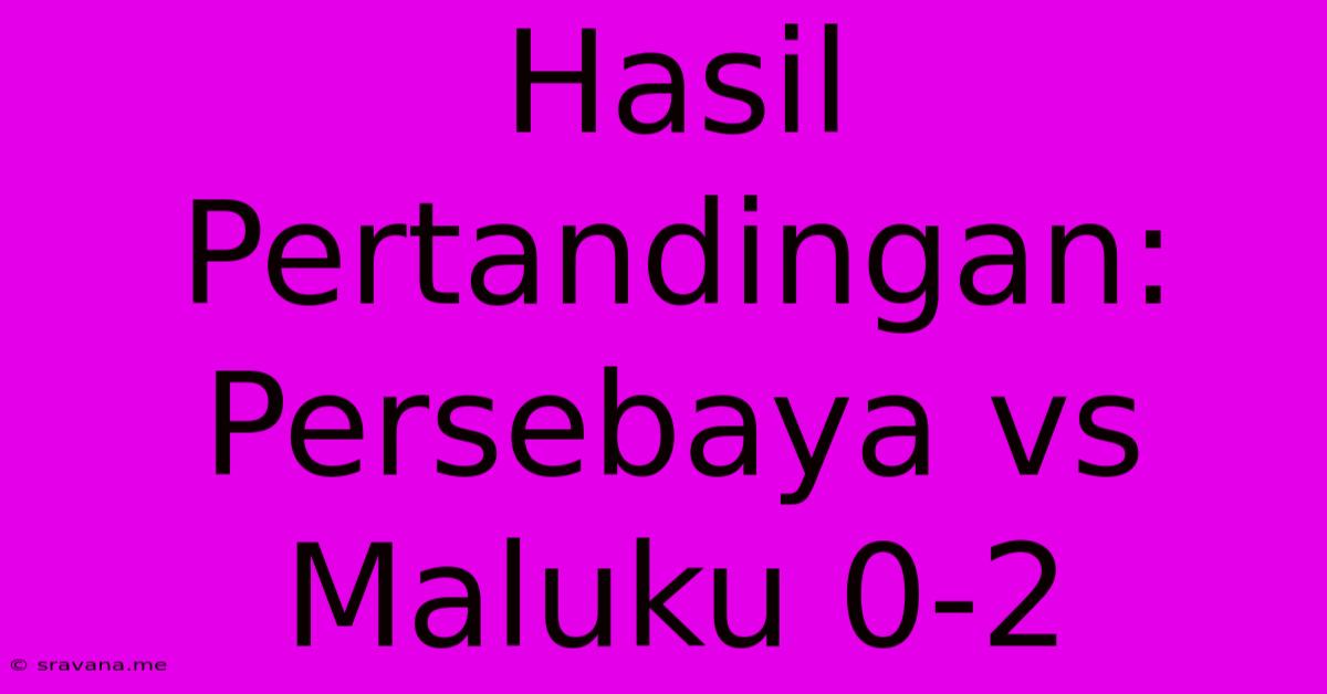 Hasil Pertandingan: Persebaya Vs Maluku 0-2