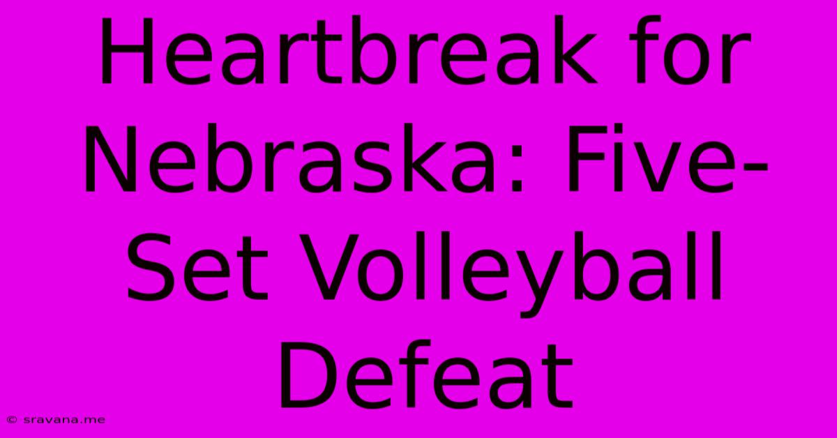 Heartbreak For Nebraska: Five-Set Volleyball Defeat