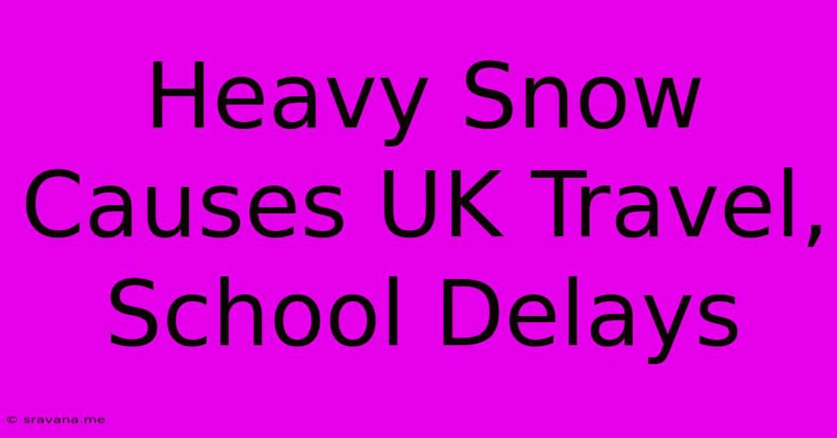 Heavy Snow Causes UK Travel, School Delays