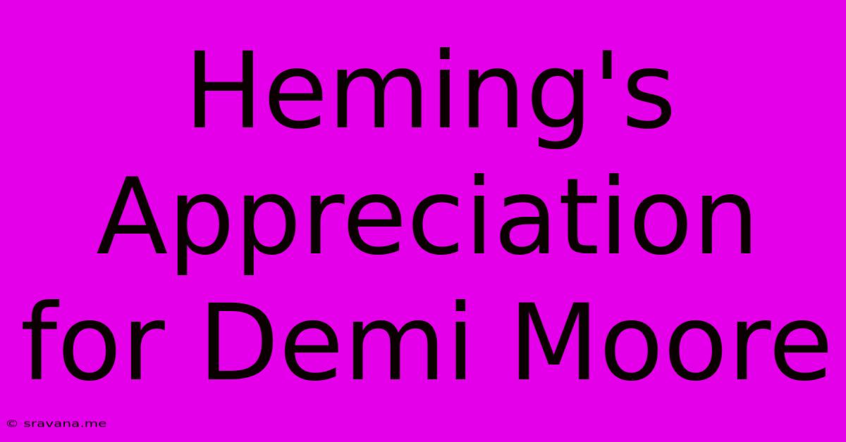 Heming's Appreciation For Demi Moore