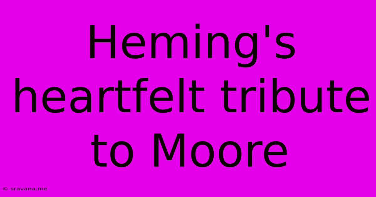 Heming's Heartfelt Tribute To Moore