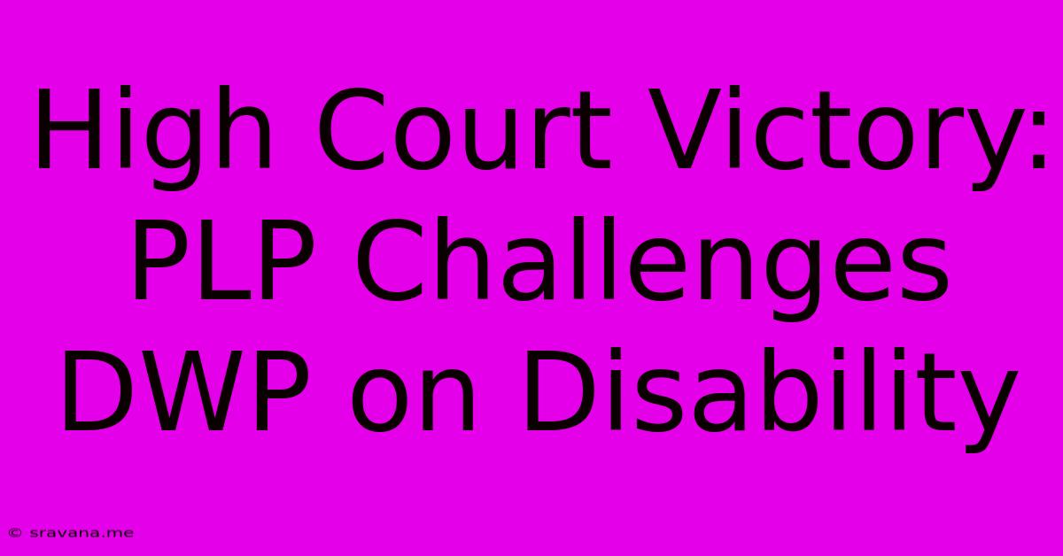 High Court Victory: PLP Challenges DWP On Disability