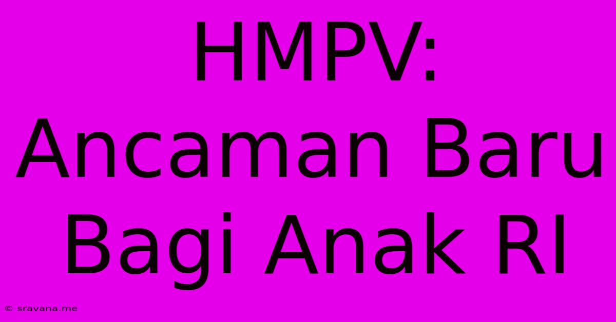 HMPV: Ancaman Baru Bagi Anak RI