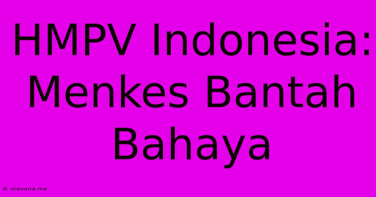 HMPV Indonesia: Menkes Bantah Bahaya