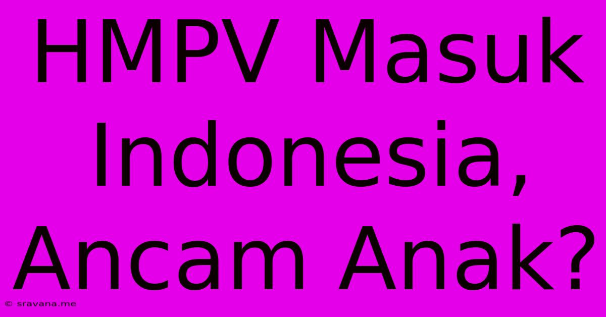 HMPV Masuk Indonesia, Ancam Anak?