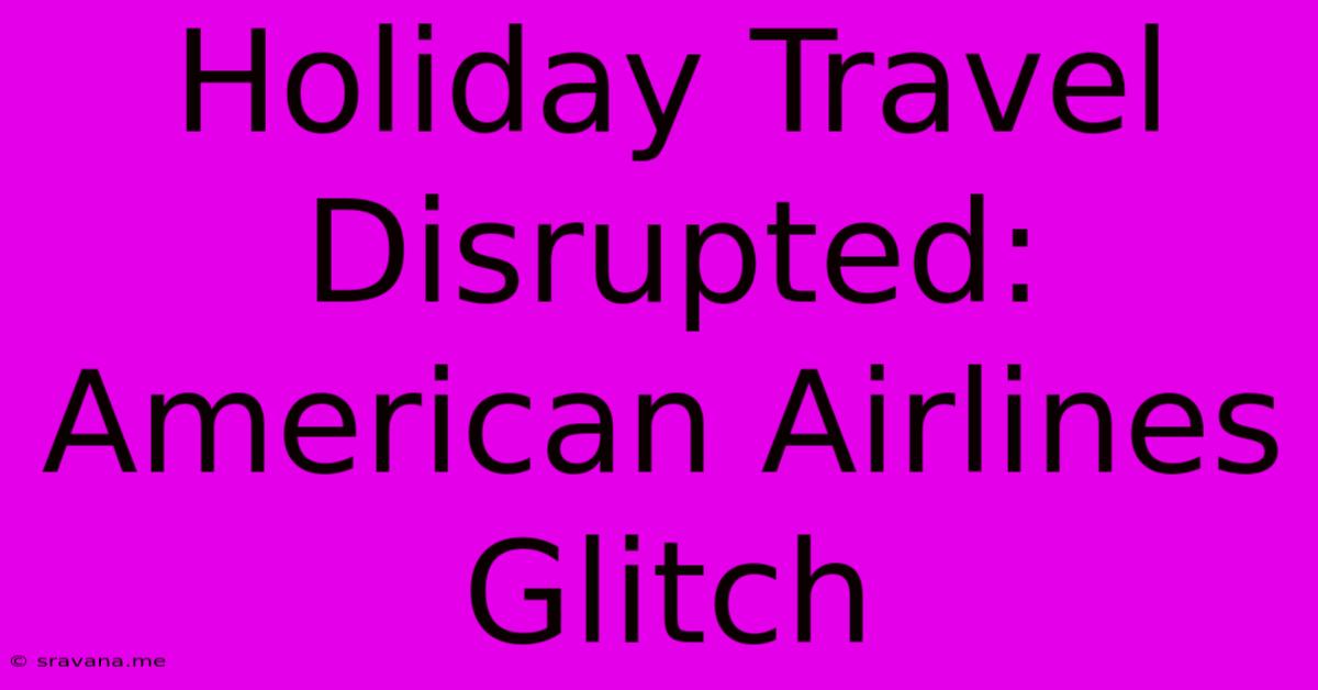 Holiday Travel Disrupted: American Airlines Glitch