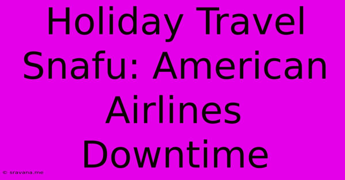 Holiday Travel Snafu: American Airlines Downtime