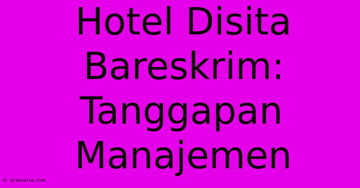 Hotel Disita Bareskrim: Tanggapan Manajemen