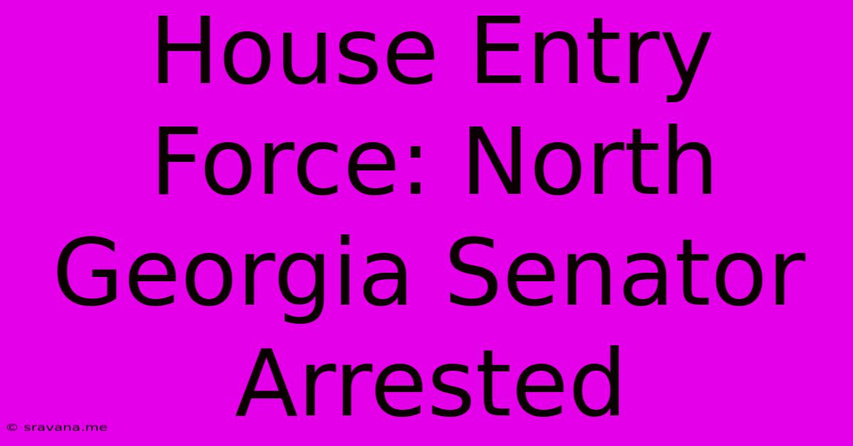 House Entry Force: North Georgia Senator Arrested