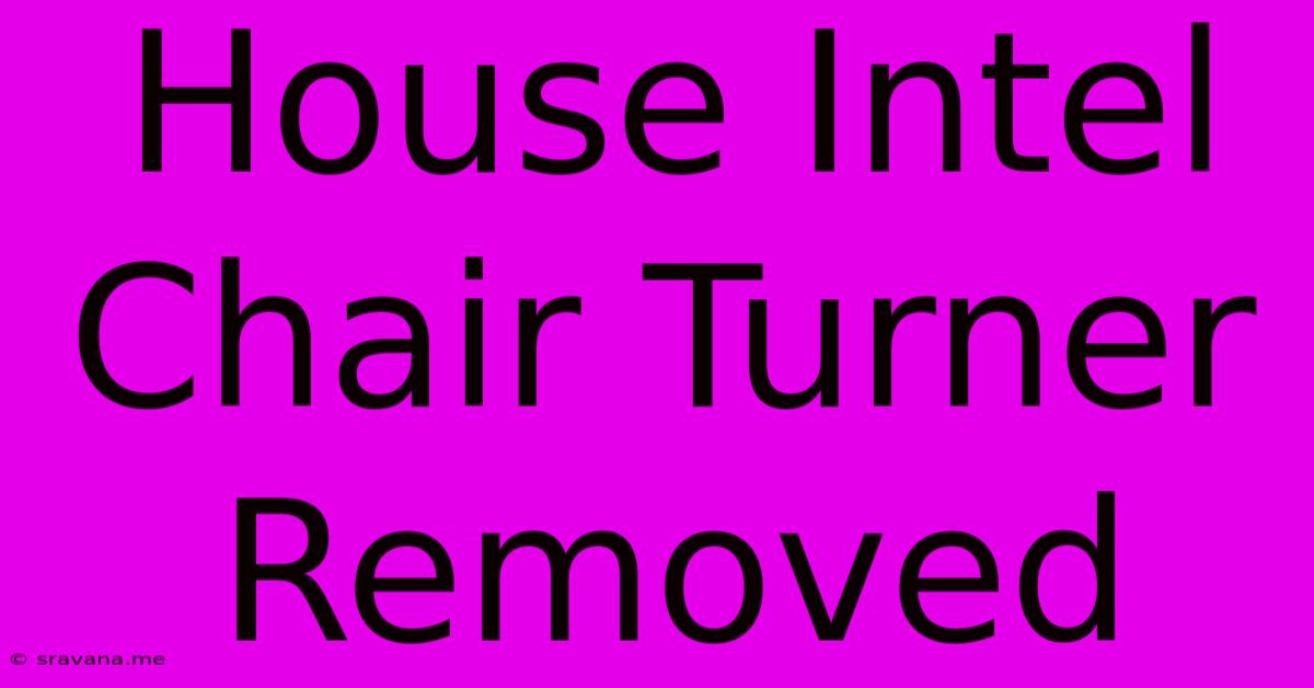 House Intel Chair Turner Removed