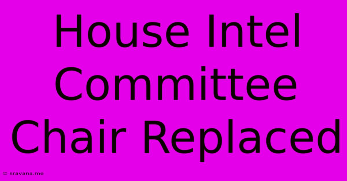 House Intel Committee Chair Replaced