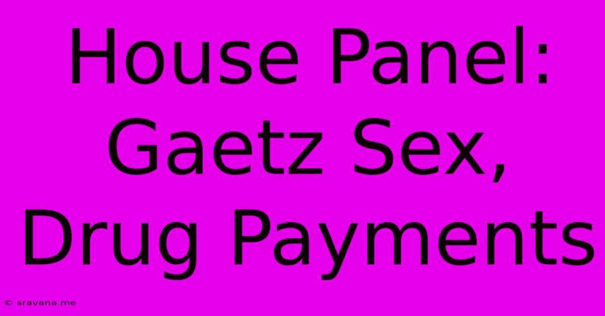 House Panel: Gaetz Sex, Drug Payments