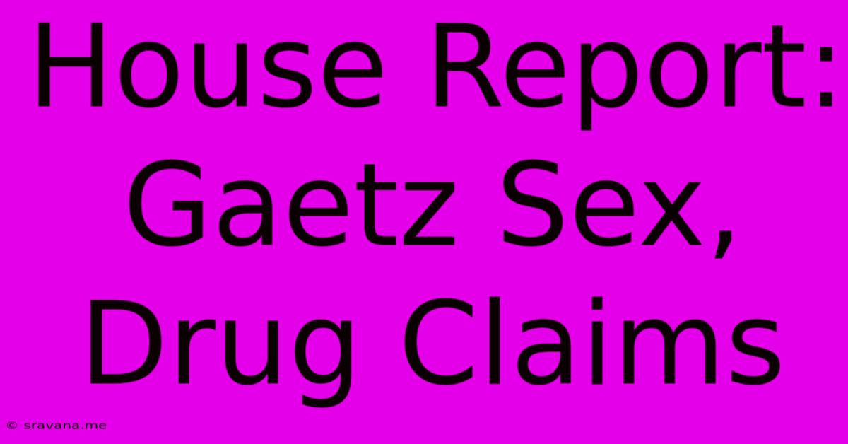 House Report: Gaetz Sex, Drug Claims