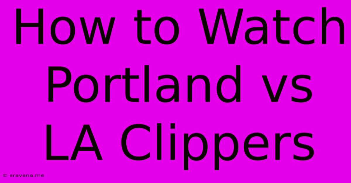 How To Watch Portland Vs LA Clippers