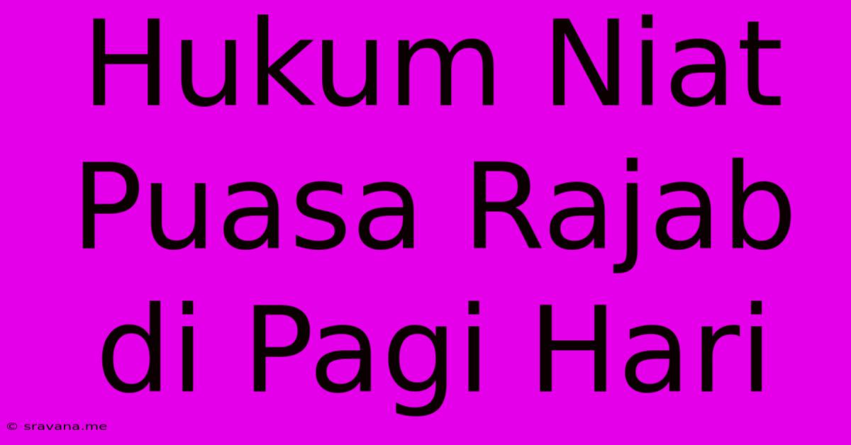 Hukum Niat Puasa Rajab Di Pagi Hari