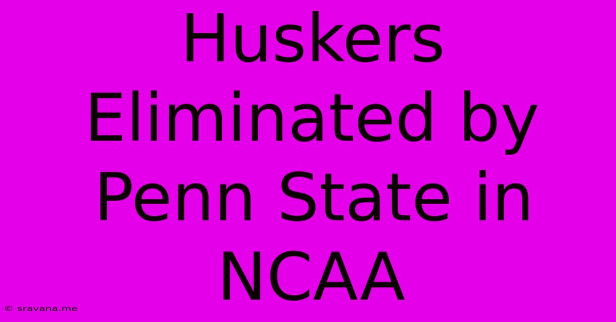 Huskers Eliminated By Penn State In NCAA