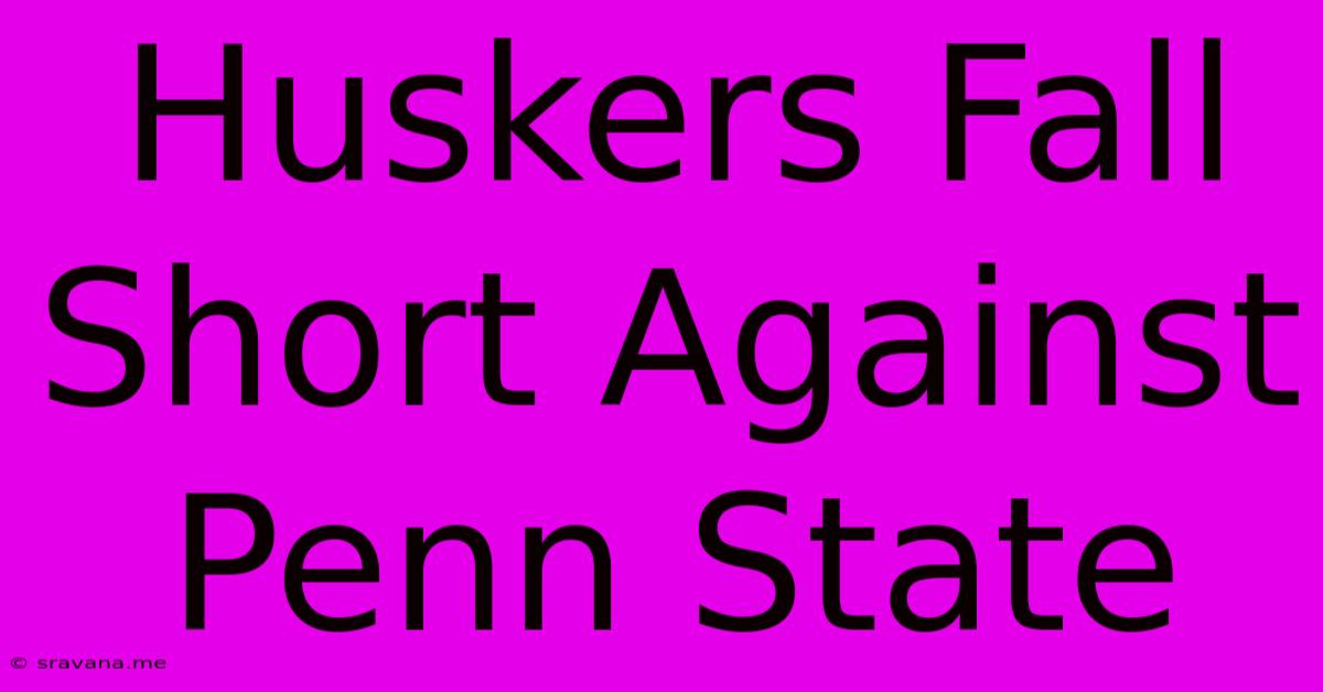 Huskers Fall Short Against Penn State