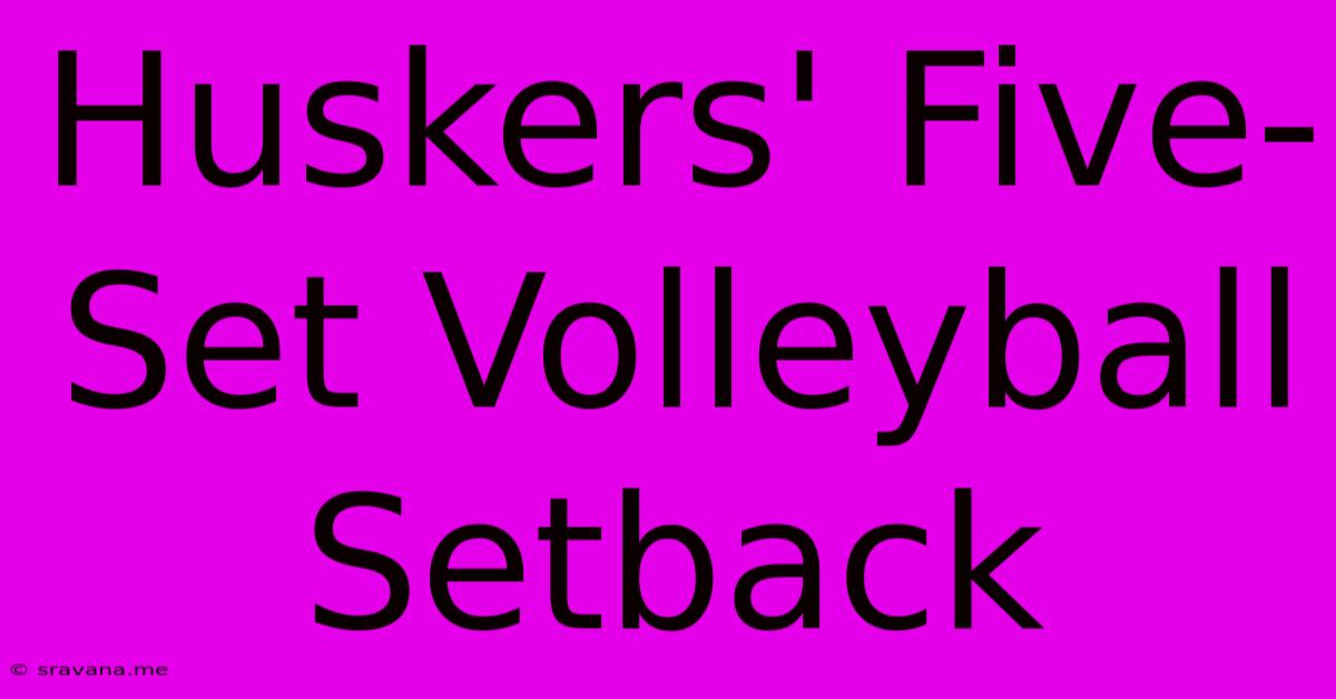 Huskers' Five-Set Volleyball Setback