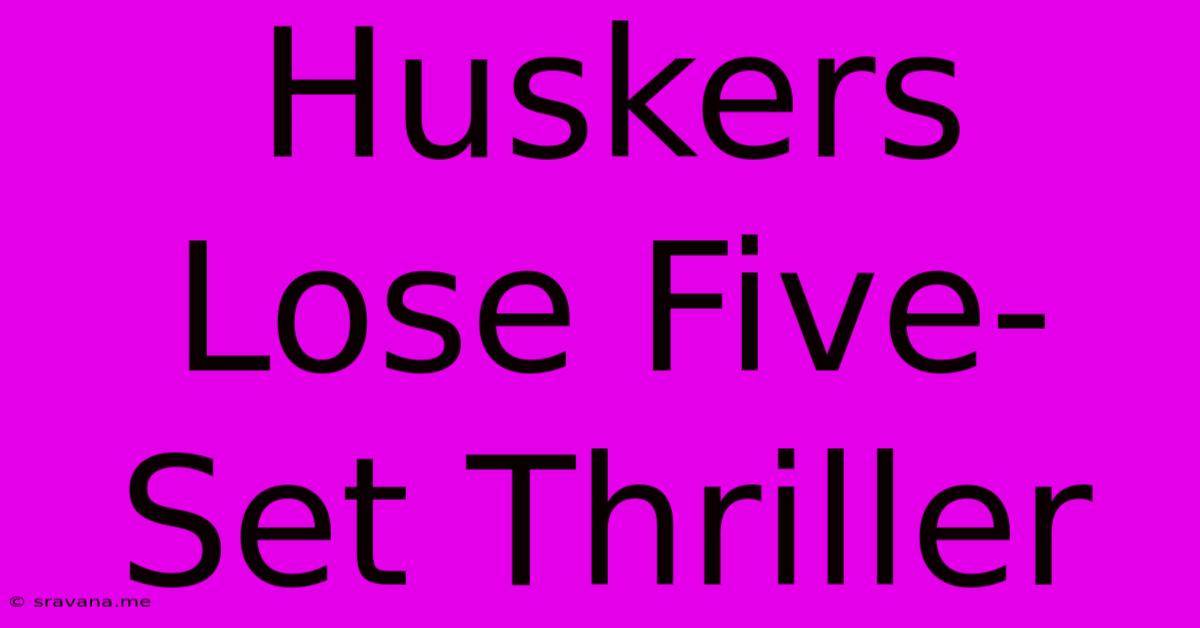 Huskers Lose Five-Set Thriller