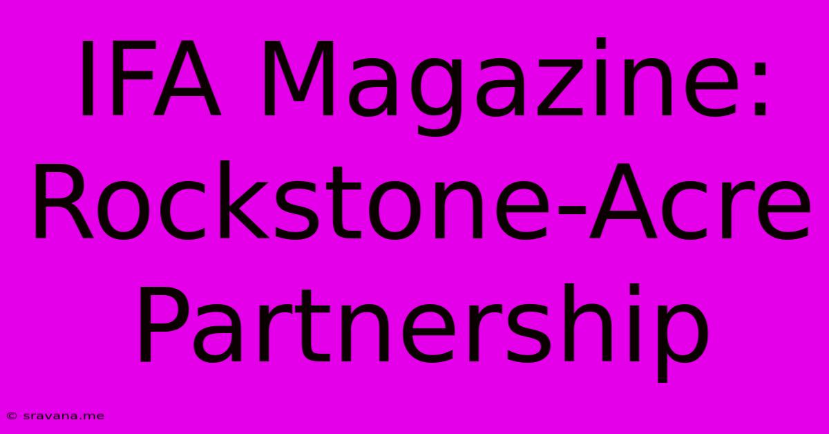 IFA Magazine: Rockstone-Acre Partnership