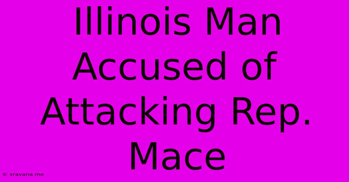 Illinois Man Accused Of Attacking Rep. Mace